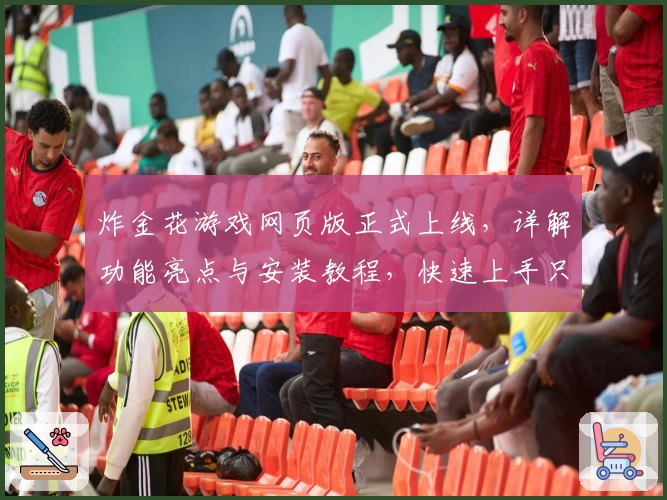 炸金花游戏网页版正式上线,详解功能亮点与安装教程,快速上手只需5分钟!