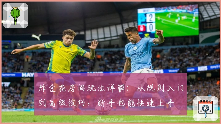 炸金花房间玩法详解：从规则入门到高级技巧，新手也能快速上手