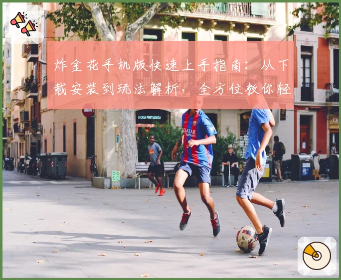 炸金花手机版快速上手指南:从下载安装到玩法解析,全方位教你轻松入门