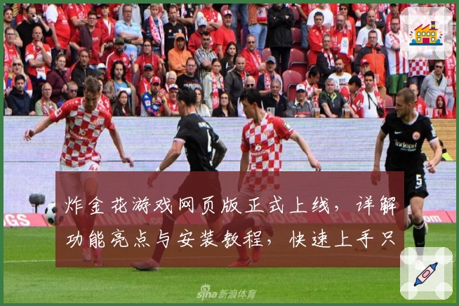 炸金花游戏网页版正式上线,详解功能亮点与安装教程,快速上手只需5分钟!