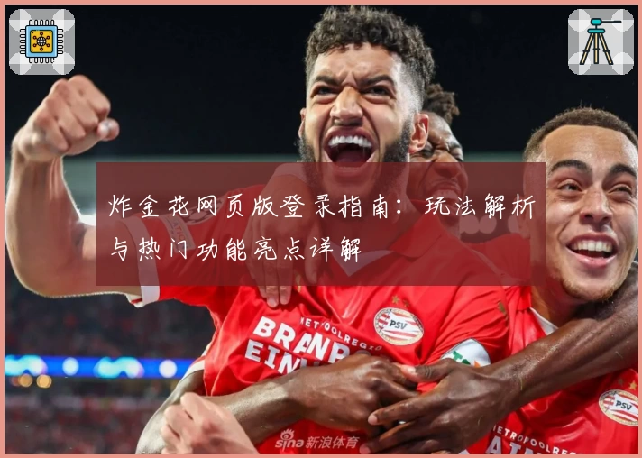 炸金花网页版登录指南：玩法解析与热门功能亮点详解