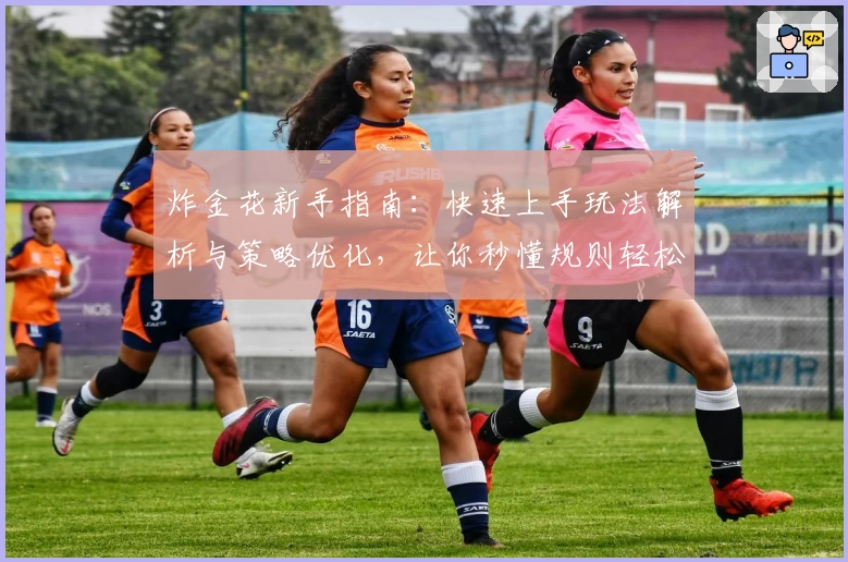 炸金花新手指南：快速上手玩法解析与策略优化，让你秒懂规则轻松赢得牌局