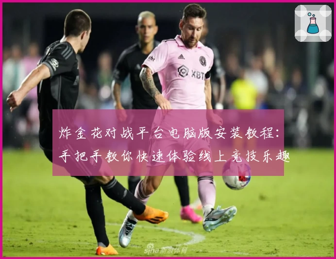 炸金花对战平台电脑版安装教程：手把手教你快速体验线上竞技乐趣